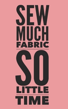 Sew Much Fabric So Little Time: Journal has 100 lined pages featuring a vintage sewing machine on the back cover and on each page, size 5" x 9"