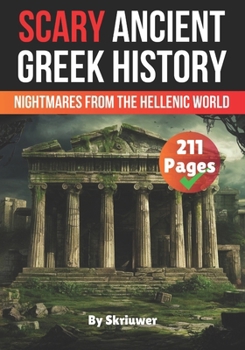 Scary Ancient Greek History Facts: Nightmares from the Hellenic World (The History Series)