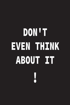 Don't even think about it: Motivation notebook gift (6*9) inchs (legal ruled) 6 x 9 Journal with 110 pages