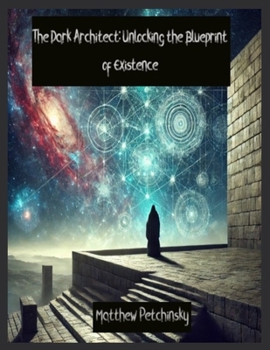 Paperback The Dark Architect: Unlocking the Blueprint of Existence Book