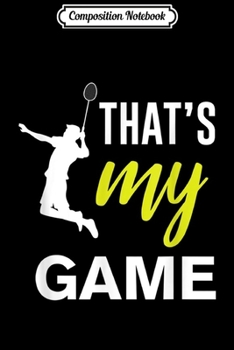 Paperback Composition Notebook: Cute Badminton Player s -That's My Game Journal/Notebook Blank Lined Ruled 6x9 100 Pages Book