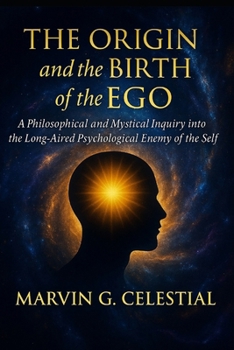 Paperback The Origin and the Birth of the Ego: A Philosophical and Mystical Inquiry into the Long-Aired Psychological Enemy of the Self Book