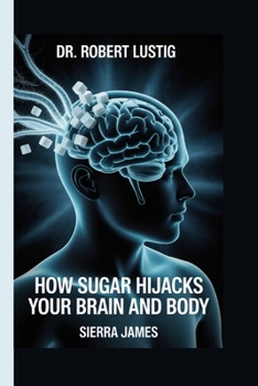 Paperback Dr. Robert Lustig: How Sugar Hijacks Your Brain and Body Book