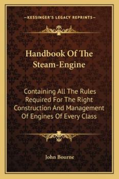 Handbook of the Steam-Engine: Containing All the Rules Required for the Right Construction and Management of Engines of Every Class, with the Easy ... 'catechism of the Steam-Engine.' - Primary S