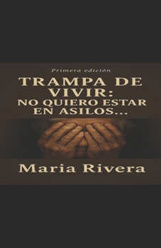 TRAMPA DE VIVIR: NO QUIERO ESTAR EN ASILO DE ANCIANO (Spanish Edition)