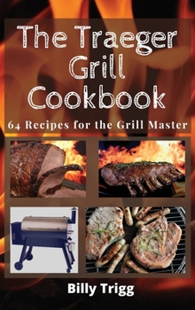 Hardcover The Traeger Grill Cookbook: 64 Recipes for the Grill Master Book