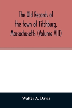 Paperback The old records of the town of Fitchburg, Massachusetts (Volume VIII) Book