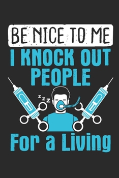 Paperback Be Nice To Me I Knock Out People For A Living: Nurse Anesthetist Journal, Blank Paperback Book To Write In, CNRA Nurse Anesthesiologist Appreciation G Book