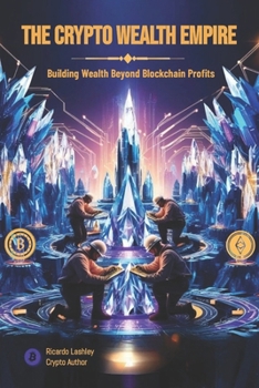 Paperback The Crypto Wealth Empire: Building Wealth Beyond Blockchain Profits Book