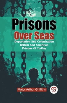 Paperback Prisons Over Seas Deportation And Colonization British And American Prisons Of To-Day Book