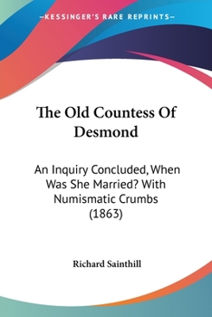 Paperback The Old Countess Of Desmond: An Inquiry Concluded, When Was She Married? With Numismatic Crumbs (1863) Book