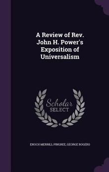 Hardcover A Review of Rev. John H. Power's Exposition of Universalism Book