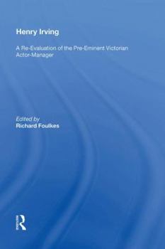 Hardcover Henry Irving: A Re-Evaluation of the Pre-Eminent Victorian Actor-Manager Book
