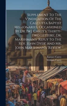 Hardcover Supplement To The Vindication Of The Calcutta Baptist Missionaries, Occasioned By Dr. [w.] Carey's 'thirty-two Letters', Dr. Marshman's 'reply To The Book