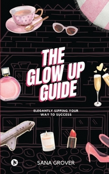 Paperback The Glow Up Guide: Elegantly Sipping Your Way To Success Book