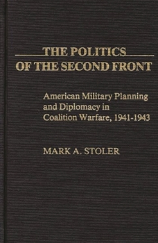 Hardcover The Politics of the Second Front: American Military Planning and Diplomacy in Coalition Warfare, 1941-1943 Book