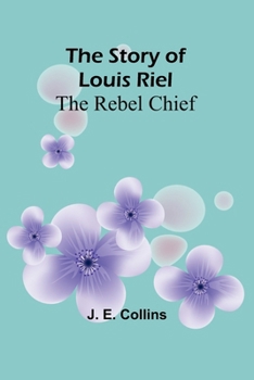 Paperback The Story of Louis Riel: The Rebel Chief Book