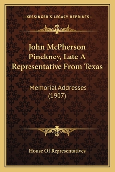 Paperback John McPherson Pinckney, Late A Representative From Texas: Memorial Addresses (1907) Book