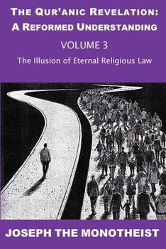 The Illusion of Eternal Religious Law (The Qur’anic Revelation: A Reformed Understanding)