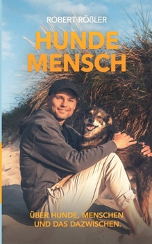 Hundemensch: Über Hunde, Menschen und das Dazwischen.