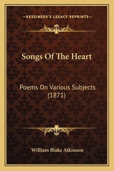 Songs of the Heart: Poems on Various Subjects (Classic Reprint)