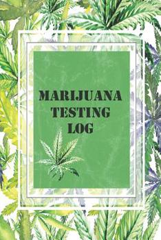 Paperback Marijuana Testing Log: Notebook and Diary is a Great Way for Medical Marijuana and Recreational Users to Track, Log and Rate the Cannabis The Book