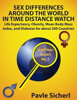 Paperback Sex Differences Around the World in Time Distance Watch: Life Expectancy, Obesity, Mean Body Mass Index, and Diabetes for about 200 Countries Book