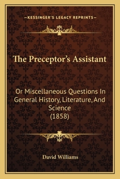 The Preceptor's Assistant: Or Miscellaneous Questions In General History, Literature, And Science
