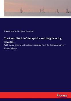 Paperback The Peak District of Derbyshire and Neighbouring Counties: With maps, general and sectional, adapted from the Ordnance survey. Fourth Edition Book