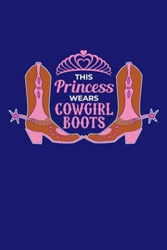 This Princess Wears Cowgirl Boots: Western Journal Rodeo Country Show Lover Note-Taking Planner Book, Cowgirl Cowboy Gifts, Birthday Present