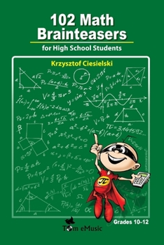 Paperback 102 Math Brainteasers for High School Students: Arithmetic, Algebra and Geometry Brain Teasers, Puzzles, Games and Problems with Solution Book