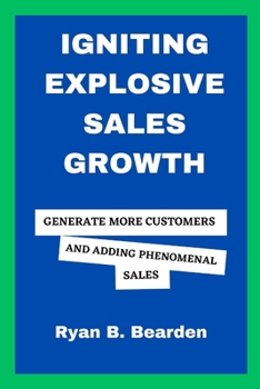 Paperback Igniting Explosive Sales Growth: Generate More Customers And Adding Phenomenal Sales Book