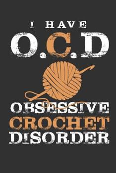 Paperback I Have O.C.D Obsessive Crochet Disorder: Funny Novelty Crochet Gift Notebook: Awesome Lined Journal for Crocheters Book