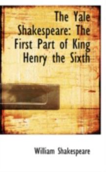 Paperback The Yale Shakespeare: The First Part of King Henry the Sixth Book