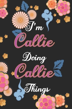 Paperback I'm Callie Doing Callie Things Notebook Birthday Gift: Personalized Name Journal Writing Notebook For Girls and Women, 100 Pages, 6x9, Soft Cover, Mat Book