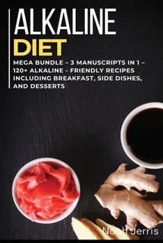 Paperback Alkaline Diet Cookbook: MEGA BUNDLE - 3 Manuscripts in 1 - 120+ Alkaline - friendly recipes including Breakfast, Side dishes, and desserts Book