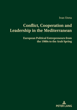 Conflict, Cooperation and Leadership in the Mediterranean; European Political Entrepreneurs from the 1980s to the Arab Spring