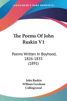 The Poems Of John Ruskin V1: Poems Written In Boyhood, 1826-1835
