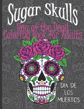 Sugar Skulls Day of the Dead: Coloring Book for Adults with Mandala Backgrounds