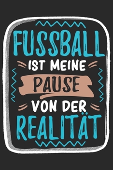 Fussball ist Meine Pause Von Der Realität: Cooles Lustiges Fussball Notizbuch | Notizheft | Planer | Tagebuch | Journal - DIN A5 - 120 Punktraster ... Mannschaft, Fußballfans (German Edition)
