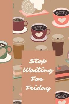 Stop Waiting For Friday: Inspirational Prompt Fill In Your One Brave Thing A Day 6X9 84 Page Diary To Write Your Dreams In. Makes a Great Inspirational or Coffee Lover's Gift For Men or Women.