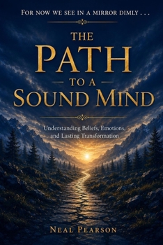 Paperback The Path to a Sound Mind: Understanding Beliefs, Emotions, and Lasting Transformation Book