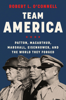 Hardcover Team America: Patton, Macarthur, Marshall, Eisenhower, and the World They Forged Book