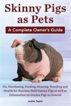 Paperback Skinny Pigs as Pets. a Complete Owner's Guide On, Purchasing, Feeding, Housing, Breeding and Health for Hairless/Bald Guinea Pigs as Well as Informati Book