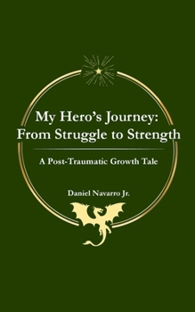 My Hero's Journey: From Struggle to Strength: A Post Traumatic Growth Tale