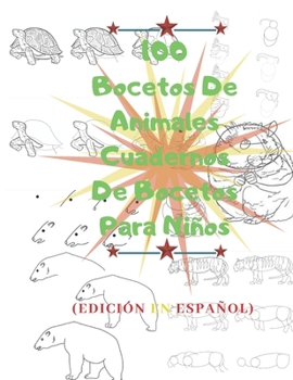 100 Bocetos De Animales Cuadernos De Bocetos Para Ni�os (100 p�ginas): Ciencia Y Educaci�n Con Dibujo (Edici�n en Espa�ol)