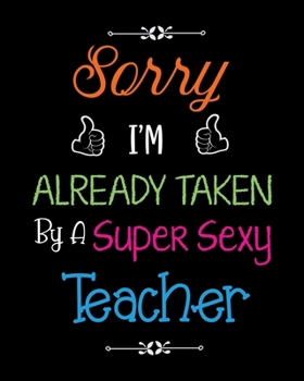 Paperback Sorry i'm already taken by a super sexy teacher: Teacher journal under $8, teacher journal gift, teacher journal with inspiration quotes, teacher jour Book