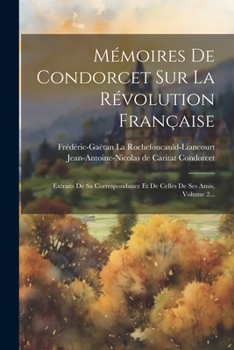 Paperback Mémoires De Condorcet Sur La Révolution Française: Extraits De Sa Correspondance Et De Celles De Ses Amis, Volume 2... [French] Book