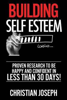 Paperback Building Self Esteem: Proven Research to Be Happy and Confident in Less Than 30 Days! Book
