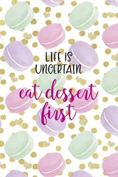 Paperback Life Is Uncertain Eat Dessert First: All Purpose 6x9 Blank Lined Notebook Journal Way Better Than A Card Trendy Unique Gift Gold Points Macaron Book